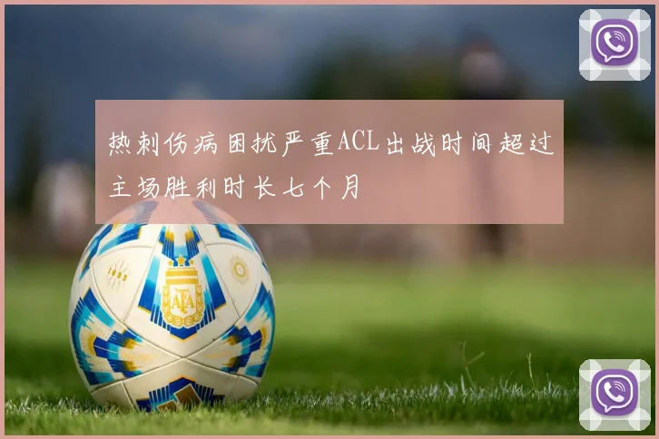 热刺伤病困扰严重ACL出战时间超过主场胜利时长七个月